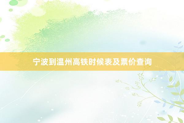 宁波到温州高铁时候表及票价查询